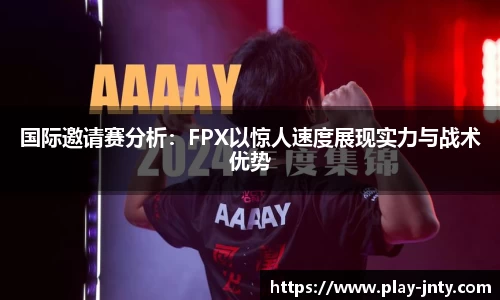 国际邀请赛分析：FPX以惊人速度展现实力与战术优势